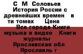 С. М. Соловьев,  «История России с древнейших времен» (в 29-ти томах.) › Цена ­ 370 000 - Все города Книги, музыка и видео » Книги, журналы   . Ярославская обл.,Ярославль г.